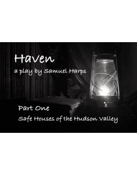 Haven, A Play by Samuel Harps; Part One: Safe Houses of the Hudson Valley